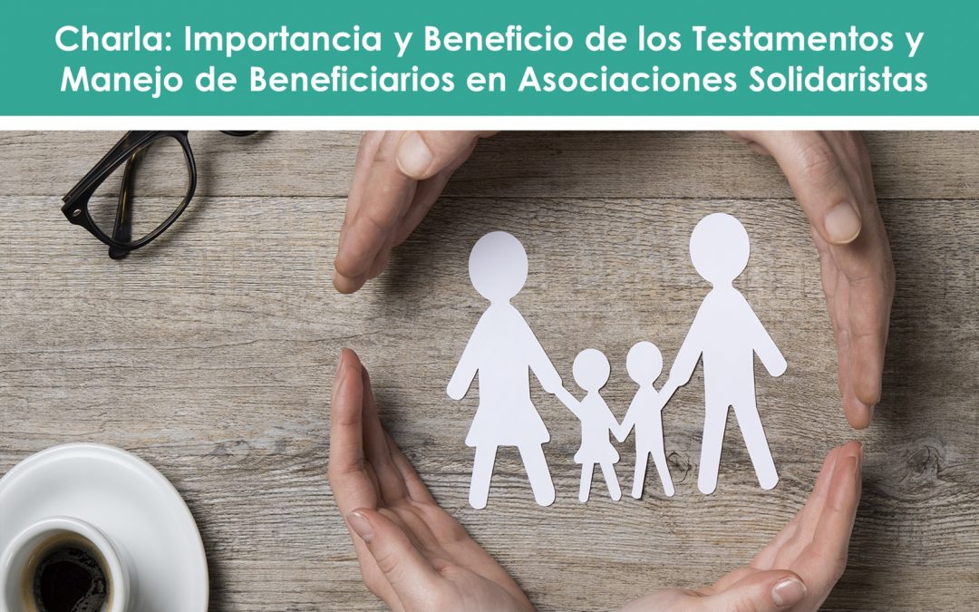 Información Charla Testamento y Beneficiarios en Asociaciones Solidaristas