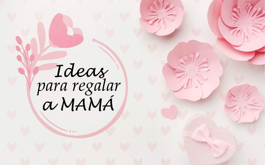 Ideas para regalar a mamá
